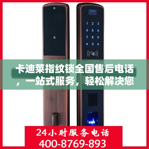 卡迪莱指纹锁全国售后电话，一站式服务，轻松解决您的疑问和需求
