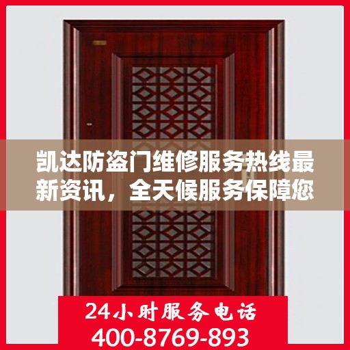 凯达防盗门维修服务热线最新资讯，全天候服务保障您的安全门户