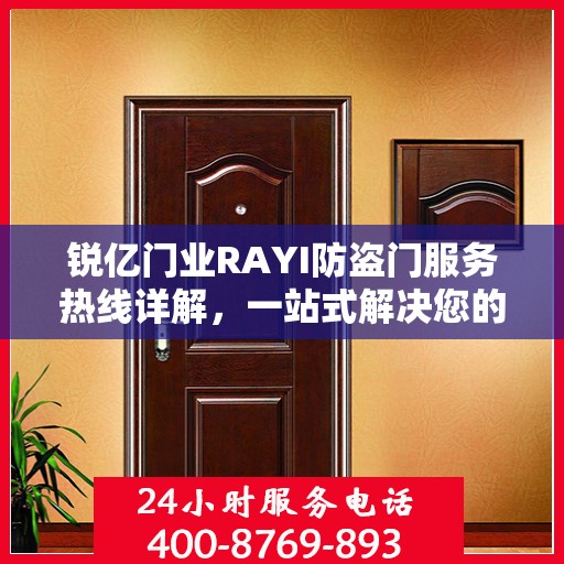 锐亿门业RAYI防盗门服务热线详解，一站式解决您的需求