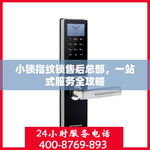 小锁指纹锁售后总部，一站式服务全攻略