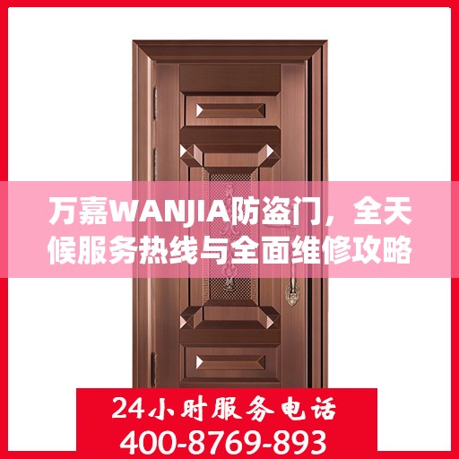 万嘉WANJIA防盗门，全天候服务热线与全面维修攻略