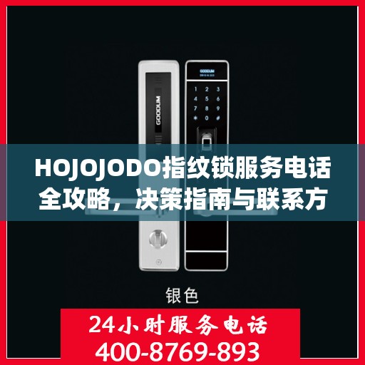 HOJOJODO指纹锁服务电话全攻略，决策指南与联系方式大全