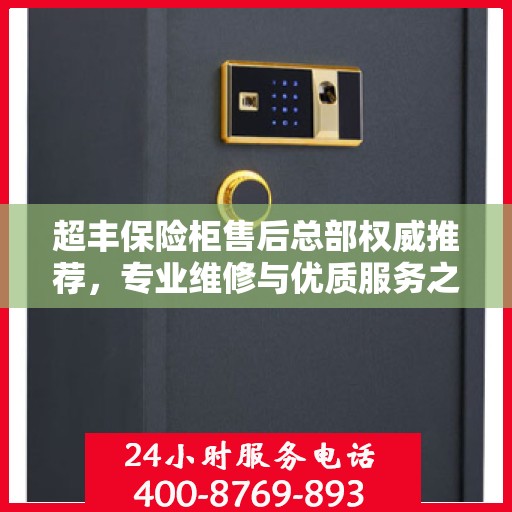 超丰保险柜售后总部权威推荐，专业维修与优质服务之选