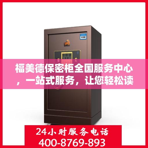 福美德保密柜全国服务中心，一站式服务，让您轻松读懂保密柜全方位信息