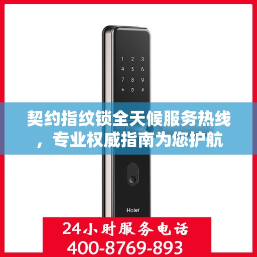契约指纹锁全天候服务热线，专业权威指南为您护航