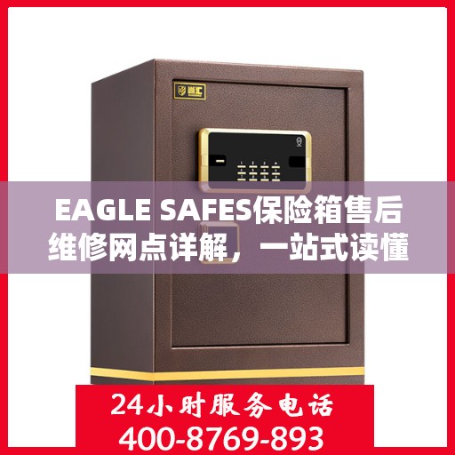 EAGLE SAFES保险箱售后维修网点详解，一站式读懂服务网络