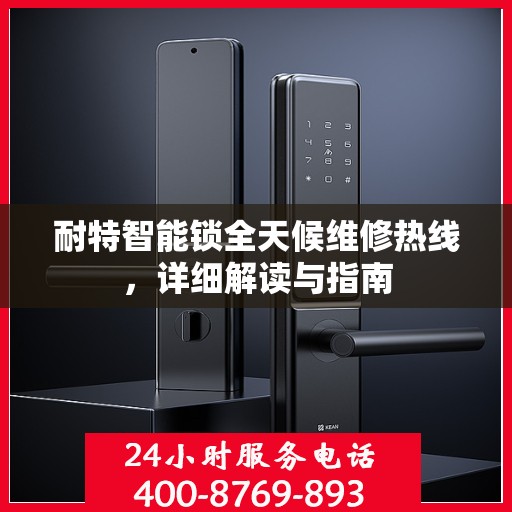 耐特智能锁全天候维修热线，详细解读与指南