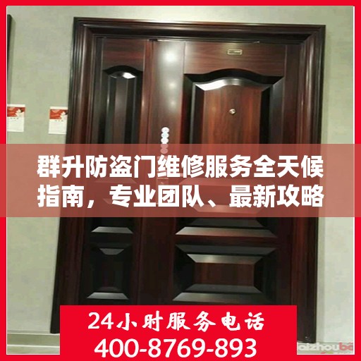 群升防盗门维修服务全天候指南，专业团队、最新攻略及联系电话
