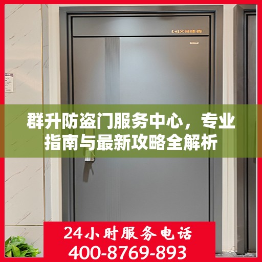 群升防盗门服务中心，专业指南与最新攻略全解析