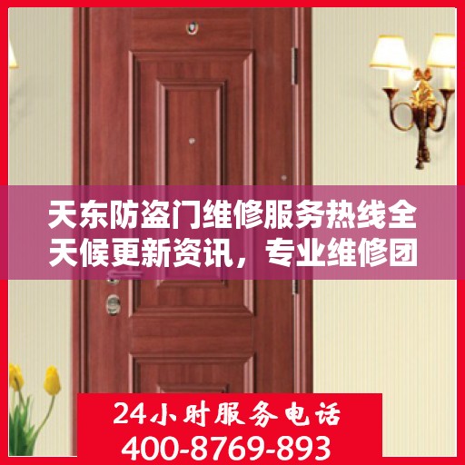 天东防盗门维修服务热线全天候更新资讯，专业维修团队为您提供贴心保障