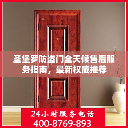 圣堡罗防盗门全天候售后服务指南，最新权威推荐