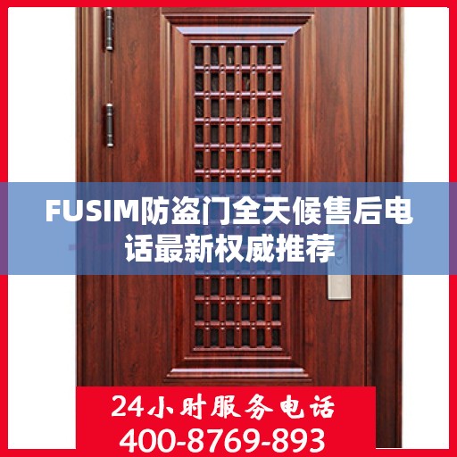 FUSIM防盗门全天候售后电话最新权威推荐