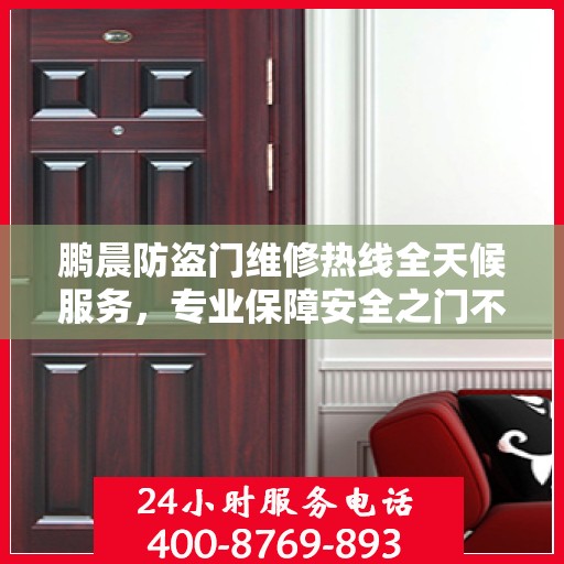 鹏晨防盗门维修热线全天候服务，专业保障安全之门不锁一刻