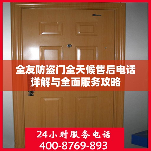全友防盗门全天候售后电话详解与全面服务攻略