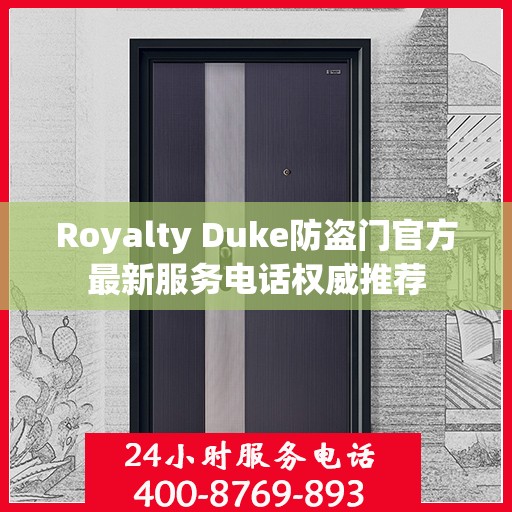 Royalty Duke防盗门官方最新服务电话权威推荐