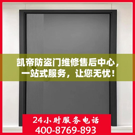 凯帝防盗门维修售后中心，一站式服务，让您无忧！