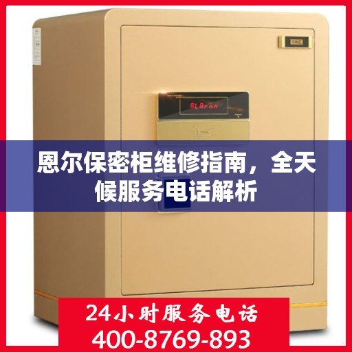 恩尔保密柜维修指南，全天候服务电话解析
