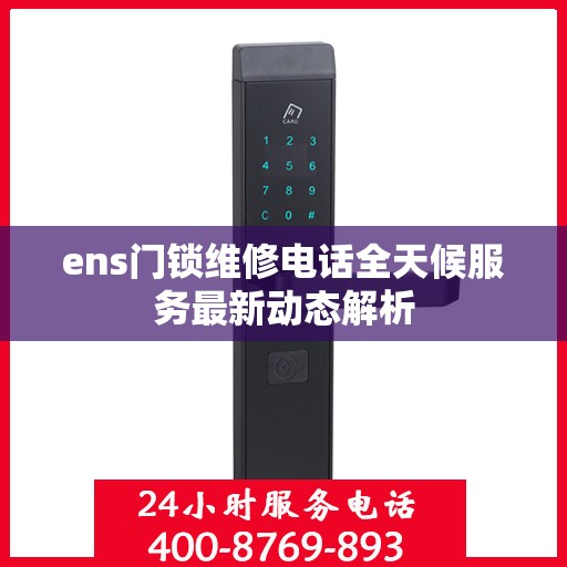 ens门锁维修电话全天候服务最新动态解析