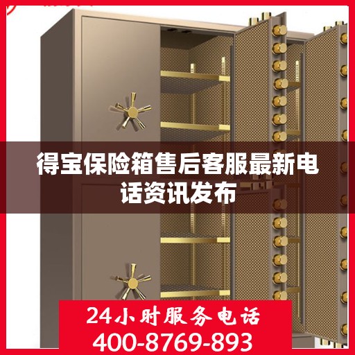 得宝保险箱售后客服最新电话资讯发布