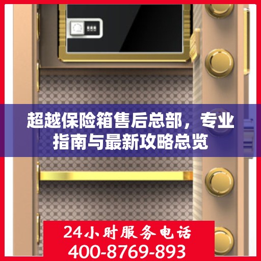 超越保险箱售后总部，专业指南与最新攻略总览