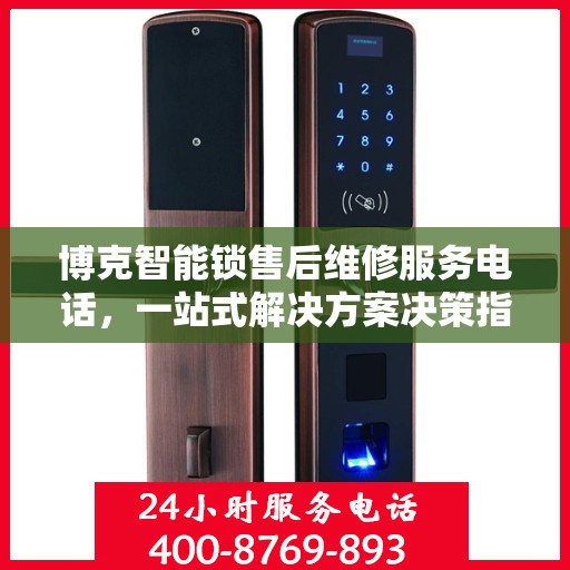 博克智能锁售后维修服务电话，一站式解决方案决策指南