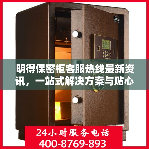 明得保密柜客服热线最新资讯，一站式解决方案与贴心服务等你来体验