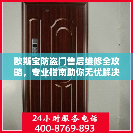 欧斯宝防盗门售后维修全攻略，专业指南助你无忧解决维修问题