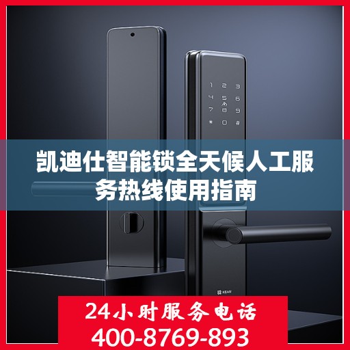 凯迪仕智能锁全天候人工服务热线使用指南