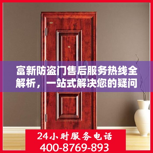 富新防盗门售后服务热线全解析，一站式解决您的疑问和需求