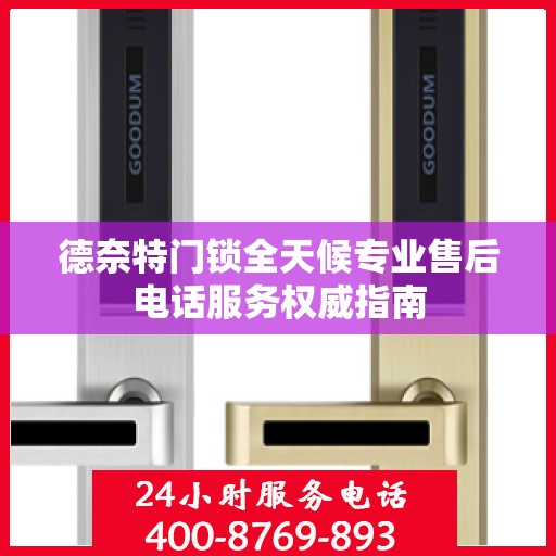 德奈特门锁全天候专业售后电话服务权威指南
