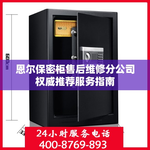 恩尔保密柜售后维修分公司权威推荐服务指南
