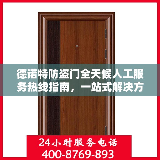 德诺特防盗门全天候人工服务热线指南，一站式解决方案详解