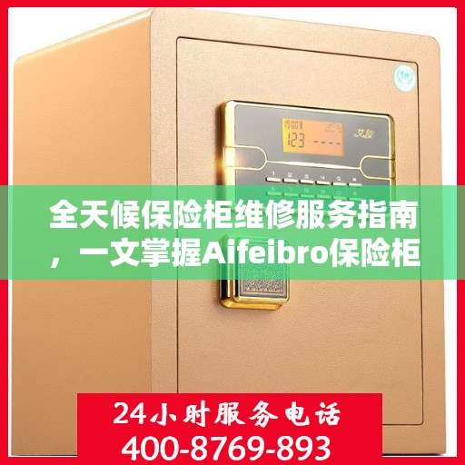 全天候保险柜维修服务指南，一文掌握Aifeibro保险柜维修秘籍
