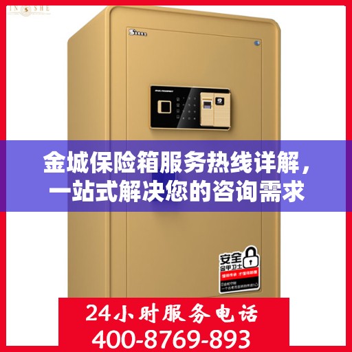 金城保险箱服务热线详解，一站式解决您的咨询需求