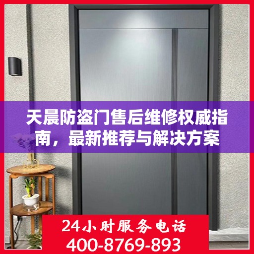 天晨防盗门售后维修权威指南，最新推荐与解决方案