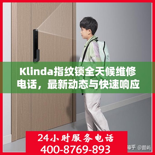 Klinda指纹锁全天候维修电话，最新动态与快速响应服务
