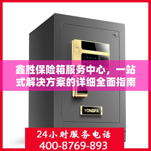 鑫胜保险箱服务中心，一站式解决方案的详细全面指南