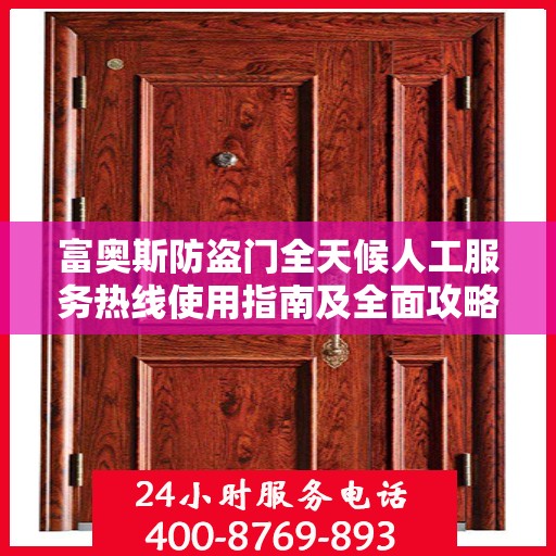 富奥斯防盗门全天候人工服务热线使用指南及全面攻略