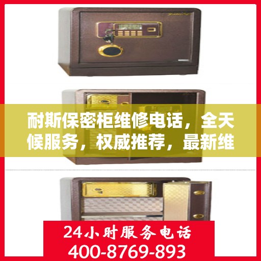 耐斯保密柜维修电话，全天候服务，权威推荐，最新维修热线！