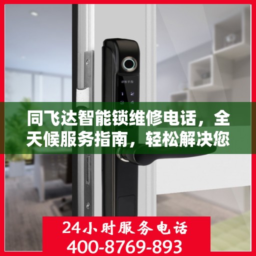 同飞达智能锁维修电话，全天候服务指南，轻松解决您的锁事困扰