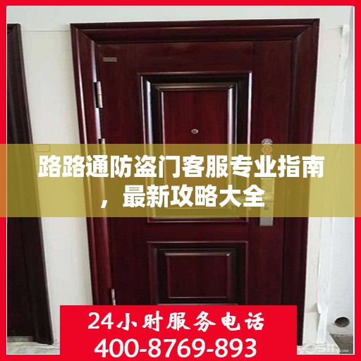 路路通防盗门客服专业指南，最新攻略大全