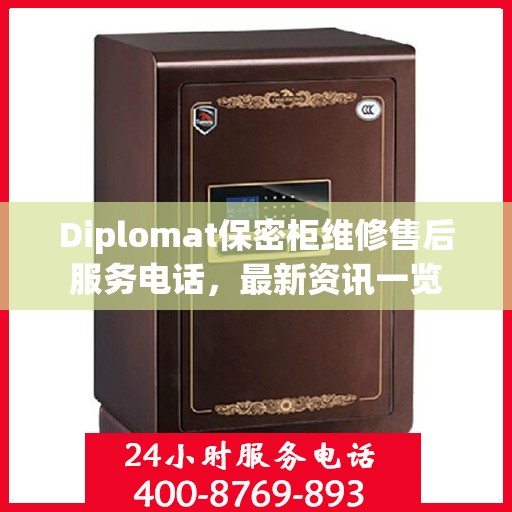 Diplomat保密柜维修售后服务电话，最新资讯一览