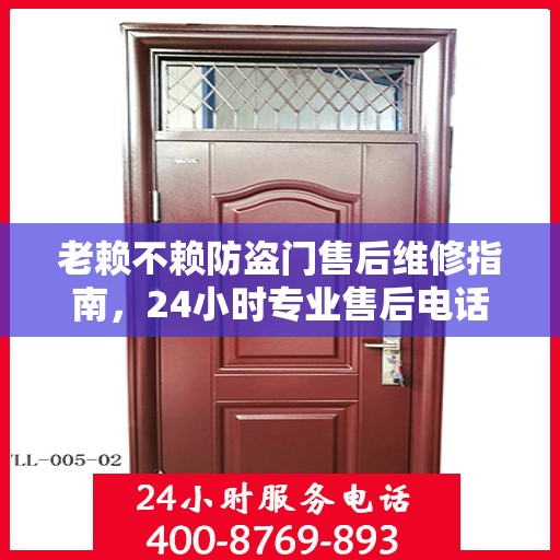 老赖不赖防盗门售后维修指南，24小时专业售后电话与最新维修攻略