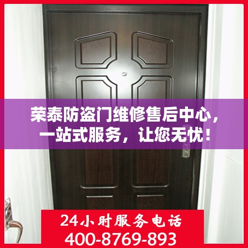 荣泰防盗门维修售后中心，一站式服务，让您无忧！