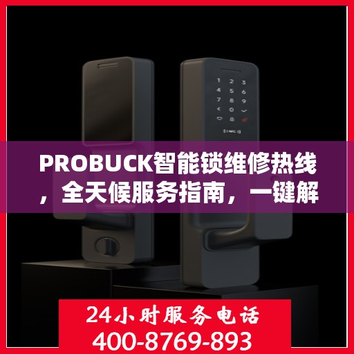 PROBUCK智能锁维修热线，全天候服务指南，一键解决所有问题