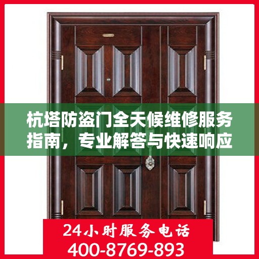 杭塔防盗门全天候维修服务指南，专业解答与快速响应一网打尽