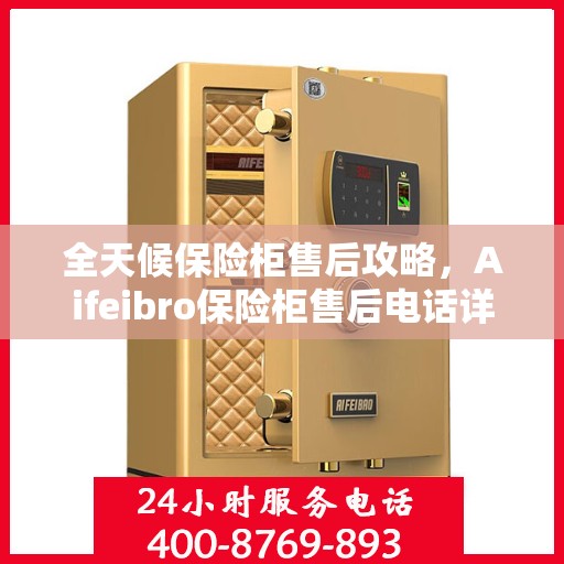 全天候保险柜售后攻略，Aifeibro保险柜售后电话详解