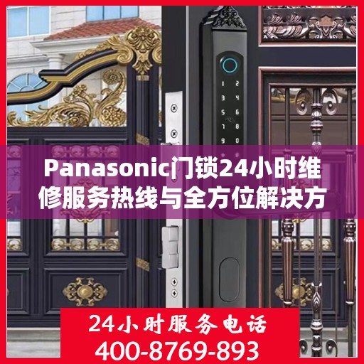 Panasonic门锁24小时维修服务热线与全方位解决方案指南