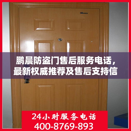 鹏晨防盗门售后服务电话，最新权威推荐及售后支持信息