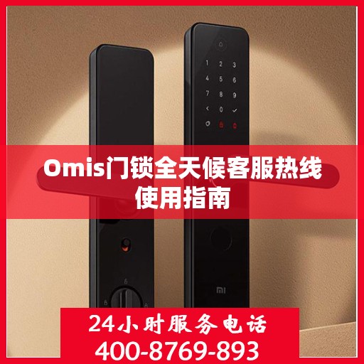 Omis门锁全天候客服热线使用指南